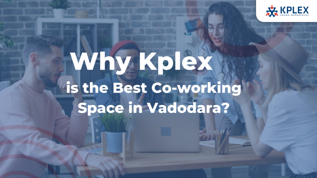 Why Kplex is the Best Co-working Space in Vadodara?